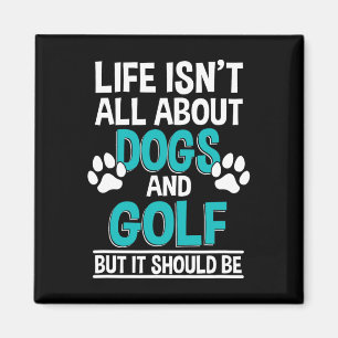 Life Isn't All About Dogs And Golf  Magnet