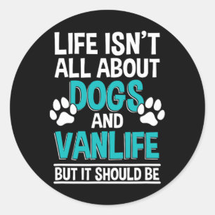 Life Isn't All About Dogs And Vanlife Classic Round Sticker