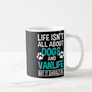 Life Isn't All About Dogs And Vanlife Coffee Mug