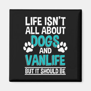 Life Isn't All About Dogs And Vanlife Magnet