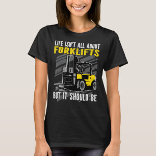 Life isnt all about Forklifts. But it should Forkl T-Shirt
