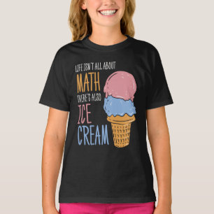 Life Isn't all About Math Funny Ice Cream T-Shirt
