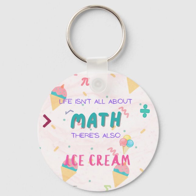 Life isn't all about math, there is also ice cream key ring (Front)