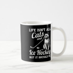 Life Isn't All Cats And Ice Hockey But It Should B Coffee Mug
