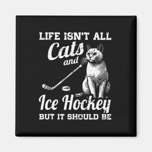Life Isn't All Cats And Ice Hockey But It Should B Magnet