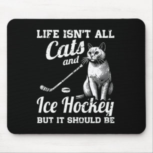 Life Isn't All Cats And Ice Hockey But It Should B Mouse Pad