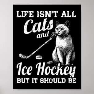Life Isn't All Cats And Ice Hockey But It Should B Poster