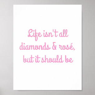 Life isn't all diamonds and rosé, but it should b poster