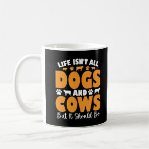 Life Isn't All Dogs And Cows But It Should Be Coffee Mug