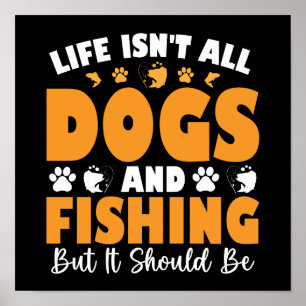 Life Isn't All Dogs And Fishing But It Should Be Poster