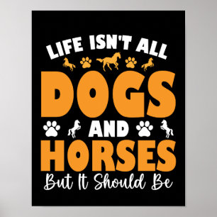 Life Isn't All Dogs And Horses But It Should Be Poster