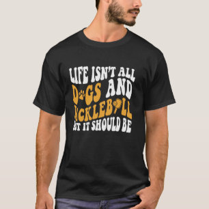 Life Isn't All Dogs And Pickleball Player Dog Pick T-Shirt