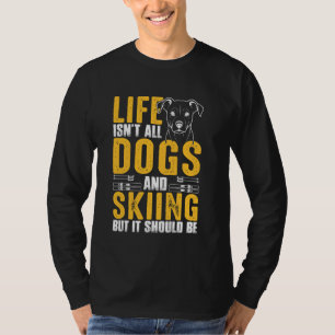 Life Isn't All Dogs And Skiing Funny Quote For Ski T-Shirt