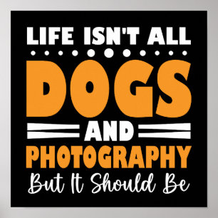 Life Isn't All Dogs & Photography But It Should Be Poster
