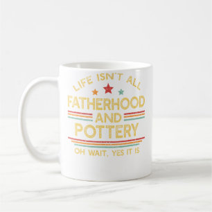 Life Isn'T All Fatherhood And Pottery Dad Coffee Mug