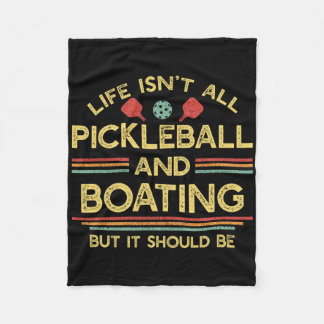 Life Isn't All Pickleball And Boating Fleece Blanket