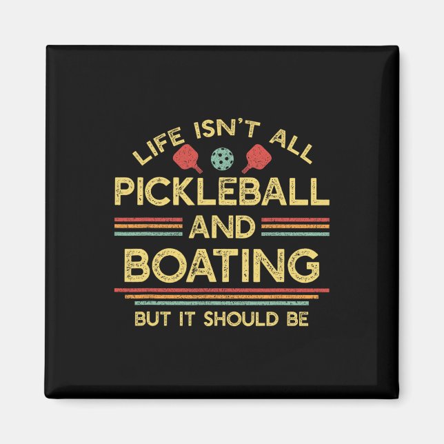 Life Isn't All Pickleball And Boating  Magnet (Front)