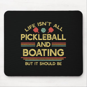 Life Isn't All Pickleball And Boating Mouse Pad