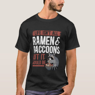Life Isn't All Ramen And Raccoons Asian Food Ramen T-Shirt