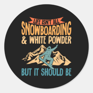 Life Isn't All Snowboarding And White Powder Snowb Classic Round Sticker