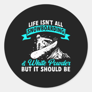 Life Isn't All Snowboarding And White Powder Snowb Classic Round Sticker