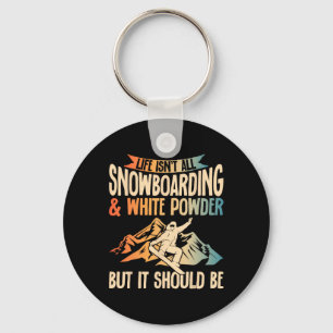 Life Isn't All Snowboarding And White Powder Snowb Key Ring