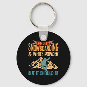 Life Isn't All Snowboarding And White Powder Snowb Key Ring