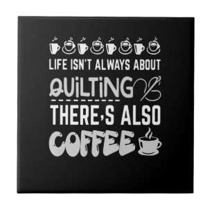 Life Isnt Always About Quilting And Coffee Premium Ceramic Tile