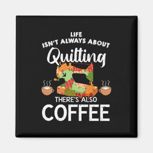 Life Isnt Always About Quilting Res Also Coffee Magnet