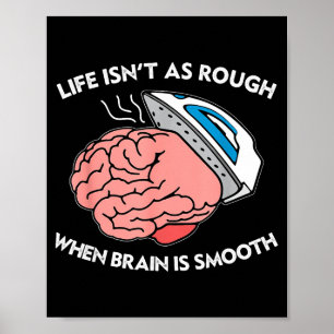 Life Isn't As Rough When Brain Is Smooth Funny Say Poster