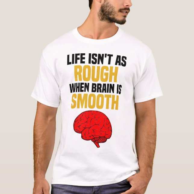 Life Isn't As Rough When Brain Is Smooth T-Shirt (Front)