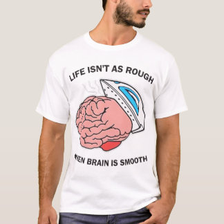 Life Isn't As Rough When Brain Is Smooth T-Shirt
