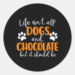 Life Isnt Dogs And Chocolate Funny Dog Lover Dog Classic Round Sticker