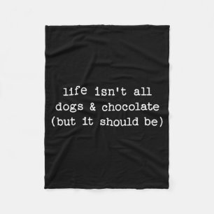 Life Isnt Dogs Chocolate But Should Be Funny Dog Fleece Blanket