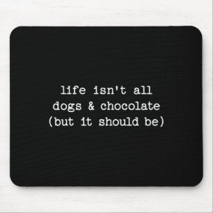 Life Isnt Dogs Chocolate But Should Be Funny Dog Mouse Pad