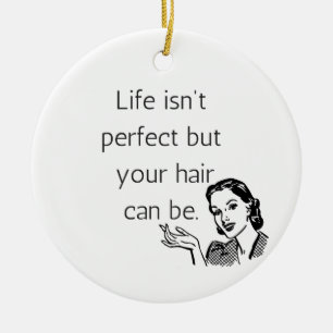 Life isn't perfect but your hair can be. ceramic ornament