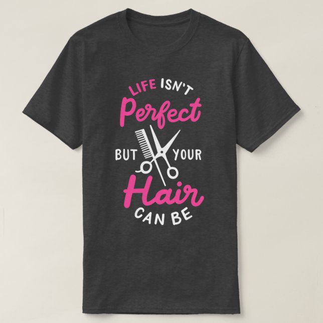 Life Isnt Perfect But Your Hair Can Be Hairstylist T-Shirt (Design Front)