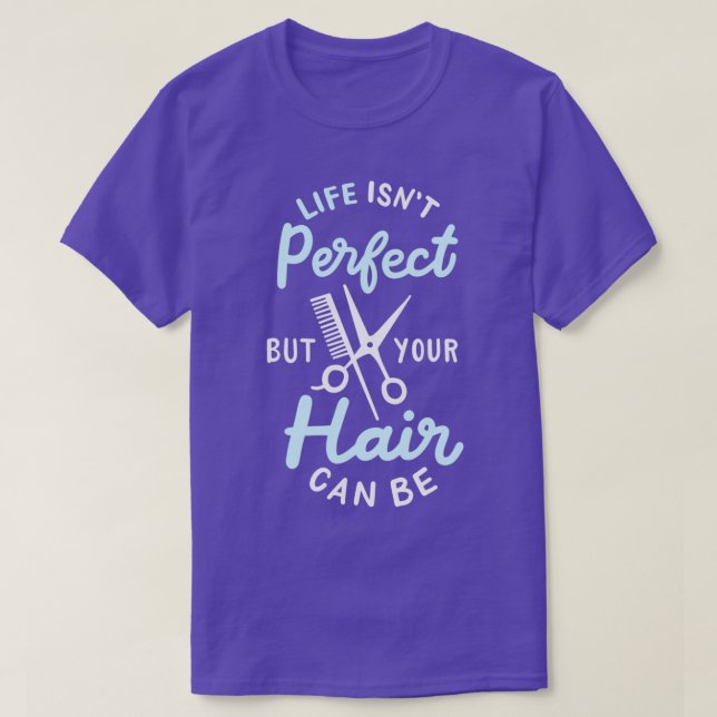 Life Isnt Perfect But Your Hair Can Be Hairstylist T-Shirt (Design Front)
