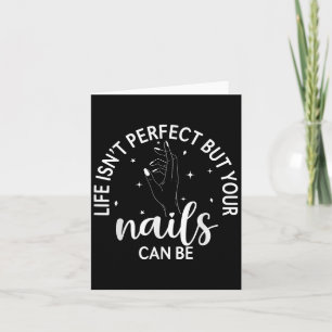 Life Isnt Perfect But Your Nails Can Be Nail Tech Card