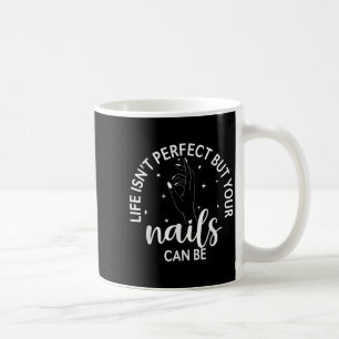 Life Isnt Perfect But Your Nails Can Be Nail Tech  Coffee Mug