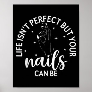Life Isnt Perfect But Your Nails Can Be Nail Tech Poster