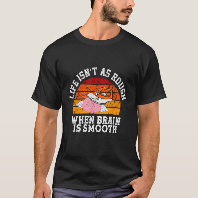 Life Isnu2019t As Rough When Brain Is Smooth  Sayi T-Shirt (Front)