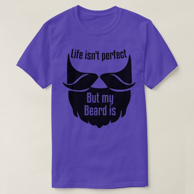 Life isnx27t perfect but my beard is T-Shirt (Design Front)