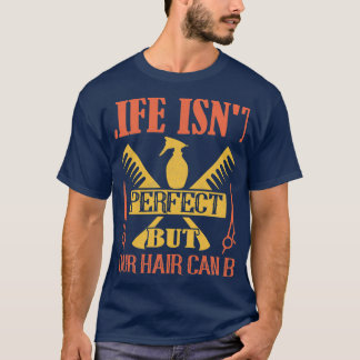 Life Isnx27t Perfect But Your Hair Can Be Hair Cut T-Shirt