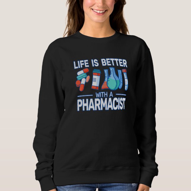 Life ist Better with a pharmacist pharmacy woman Sweatshirt (Front)