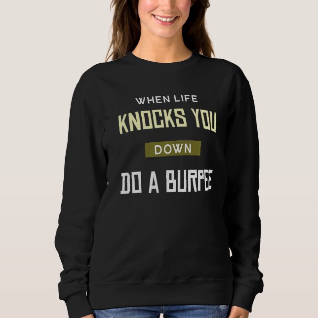 Life Knocks You Down Do A Burpee Burpees Exercise Sweatshirt (Front)