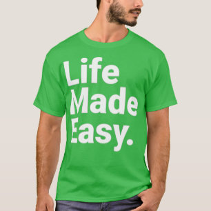 Life Made Easy Motivational Quotes 1 T-Shirt