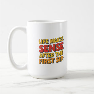 Life Makes Sense After The First Sip Coffee Mug