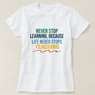 Life Never Stops Teaching T-Shirt