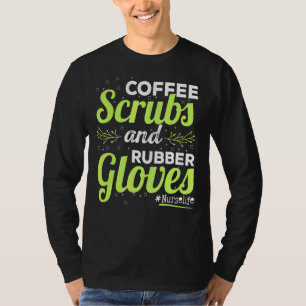 Life Nurse Coffee Scrubs And Rubber Gloves Cute Nu T-Shirt